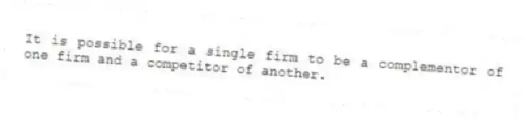 It is possible for a single firm to be a complementor of one firm and a competitor of another.