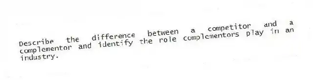 Describe the difference between a competitor and a complementor and identify the role complementors play in an industry.