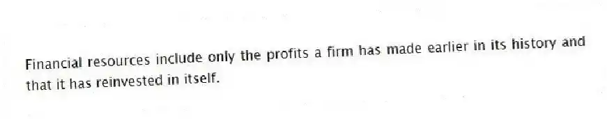Financial resources include only the profits a firm has made earlier in its history and that it has reinvested in itself.