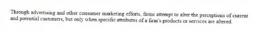 Through advertising and other consumer marketing efforts, firms attempt to alter the perceptions of current and potential customers, but only when specific attributes of a firm's products or services are altered.