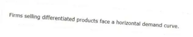 Firms selling differentiated products face a horizontal demand curve.