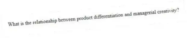 What is the relationship between product differentiation and managerial creativity?