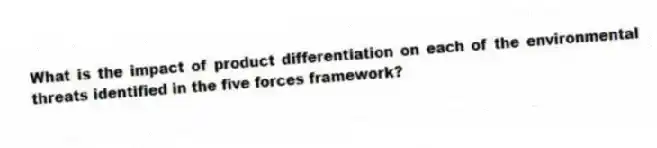 What is the impact of product differentiation on each of the environmental threats identified in the five forces framework?