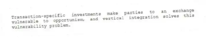 Transaction-specific investments make parties to an exchange vulnerable to opportunism, and vertical integration solves this vulnerability problem.