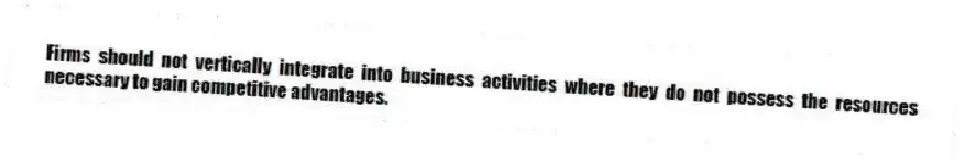 Firms should not vertically integrate into business activities where they do not possess the resources necessary to gain competitive advantages.