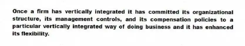 Once a firm has vertically integrated it has committed its organizational structure, its management controls, and its compensation policies to a particular vertically integrated way of doing business and it has enhanced its flexibility.