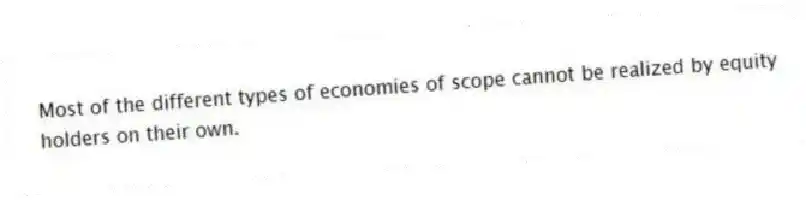 Most of the different types of economies of scope cannot be realized by equity holders on their own.