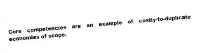 Core competencies are an example of costly-to-duplicate economies of scope.