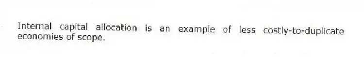 Internal capital allocation is an example of less costly-to-duplicate economies of scope.