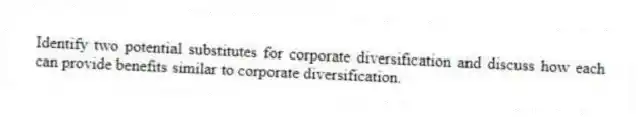 Identify two potential substitutes for corporate diversification and discuss how each can provide benefits similar to corporate diversification.