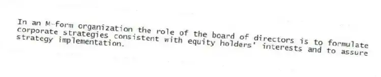 In an M-form organization the role of the board of directors is to formulate corporate strategies consistent with equity holders' interests and to assure strategy implementation.