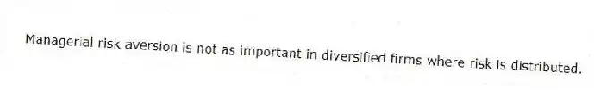 Managerial risk aversion is not as important in diversified firms where risk is distributed.