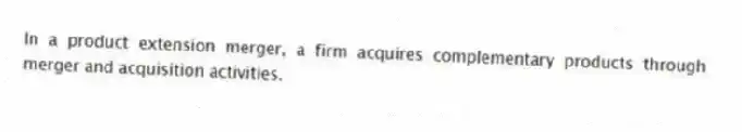 In a product extension merger, a firm acquires complementary products through merger and acquisition activities.