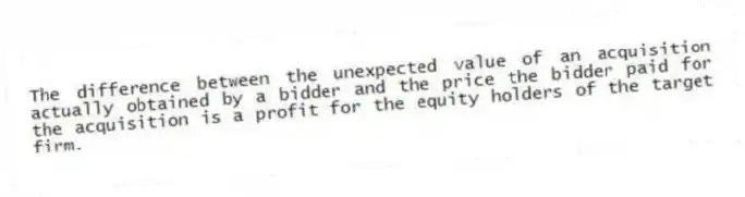 The difference between the unexpected value of an acquisition actually obtained by a bidder and the price the bidder paid for the acquisition is a profit for the equity holders of the target firm.