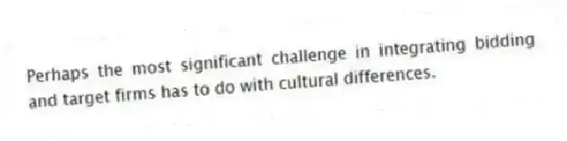 Perhaps the most significant challenge in integrating bidding and target firms has to do with cultural differences.