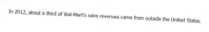 In 2012, about a third of Wal-Mart's sales revenues came from outside the United States.