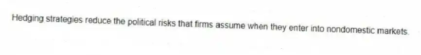 Hedging strategies reduce the political risks that firms assume when they enter into nondomestic markets.