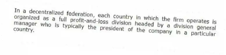 In a decentralized federation, each country in which the firm operates is organized as a full profit-and-loss division headed by a division general manager who is typically the president of the company in a particular country.