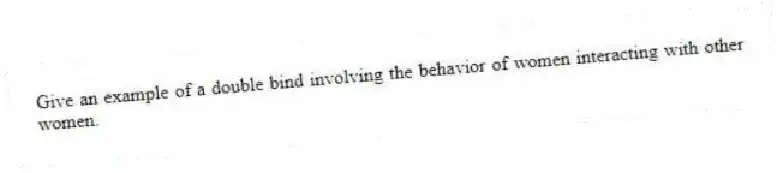 Give an example of a double bind involving the behavior of women interacting with other women.