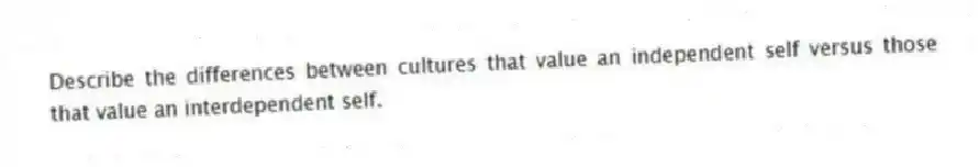 Describe the differences between cultures that value an independent self versus those that value an interdependent self.