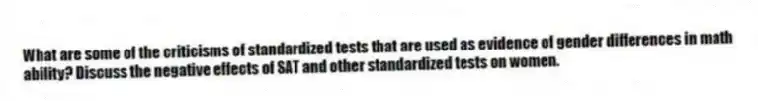 What are some of the criticisms of standardized tests that are used as evidence of gender differences in math ability? Discuss the negative effects of SAT and other standardized tests on women.
