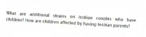 What are additional strains on lesbian couples who have children? How are children affected by having lesbian parents?