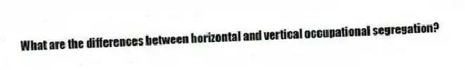 What are the differences between horizontal and vertical occupational segregation?