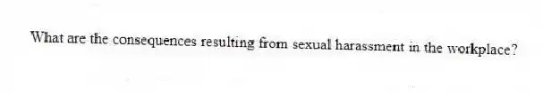 What are the consequences resulting from sexual harassment in the workplace?