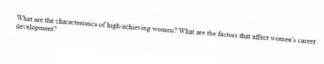 What are the characteristics of high-achieving women? What are the factors that affect women's career development?