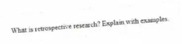 What is retrospective research? Explain with examples.