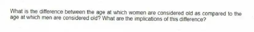 What is the difference between the age at which women are considered old as compared to the age at which men are considered old? What are the implications of this difference?