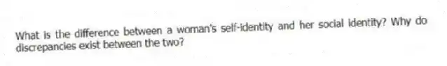 What is the difference between a woman's self-identity and her social identity? Why do discrepancies exist between the two?