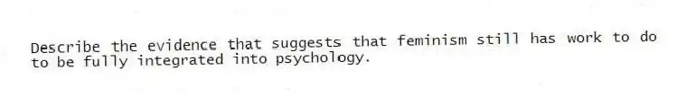 Describe the evidence that suggests that feminism still has work to do to be fully integrated into psychology.
