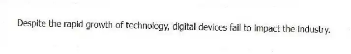 Despite the rapid growth of technology, digital devices fail to impact the industry.