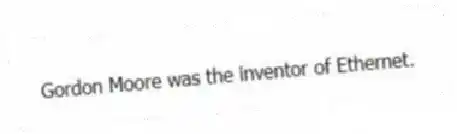 Gordon Moore was the inventor of Ethernet.
