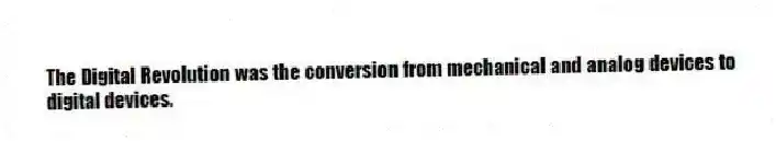 The Digital Revolution was the conversion from mechanical and analog devices to digital devices.