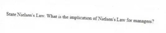 State Nielsen's Law. What is the implication of Nielsen's Law for managers?