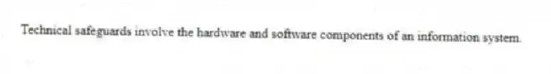 Technical safeguards involve the hardware and software components of an information system.