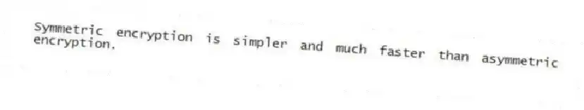 Symmetric encryption is simpler and much faster than asymmetric encryption.