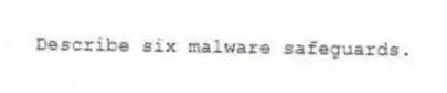 Describe six malware safeguards.