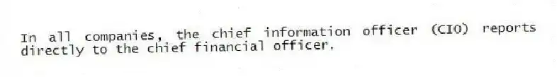 In all companies, the chief information officer (CIO) reports directly to the chief financial officer.