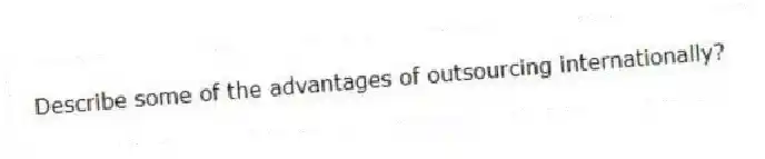 Describe some of the advantages of outsourcing internationally?