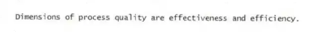 Dimensions of process quality are effectiveness and efficiency.