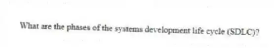 What are the phases of the systems development life cycle (SDLC)?