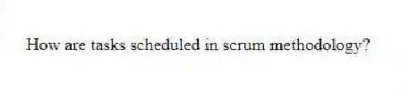 How are tasks scheduled in scrum methodology?