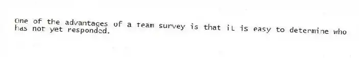One of the advantages of a team survey is that it is easy to determine who has not yet responded.