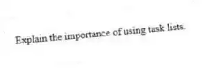 Explain the importance of using task lists.