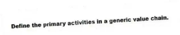 Define the primary activities in a generic value chain.