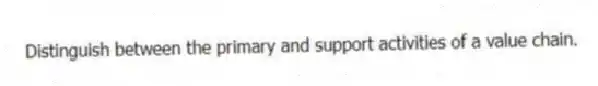 Distinguish between the primary and support activities of a value chain.
