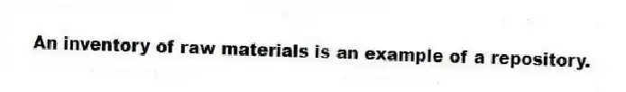 An inventory of raw materials is an example of a repository.